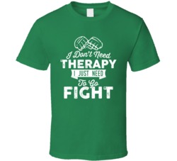 I Don't Need Therapy Fighting Mma Martial Arts T Shirt