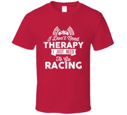 I Don't Need Therapy Stock Car Racing Formula One T Shirt
