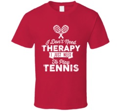 I Don't Need Therapy Tennis T Shirt
