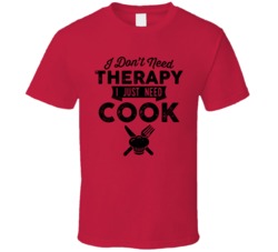 I Don't Need Therapy Cook Cooking Chef Bbq T Shirt