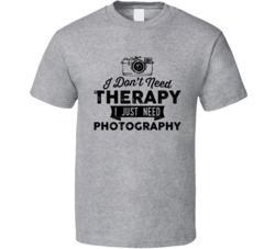 I Don't Need Therapy Photography Photographer T Shirt I Don't Need Therapy Photography Photographer T Shirt
