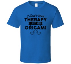 I Don't Need Therapy Origami T Shirt I Don't Need Therapy Origami T Shirt