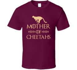 Mother Of Cheetahs Got Parody T Shirt Mother Of Cheetahs Got Parody T Shirt
