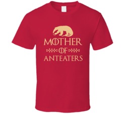 Mother Of Anteaters Got Parody T Shirt Mother Of Anteaters Got Parody T Shirt