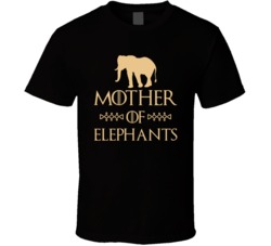 Mother Of Elephants Got Parody T Shirt Mother Of Elephants Got Parody T Shirt