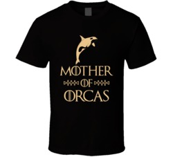 Mother Of Orcas Killer Whales Got Parody T Shirt Mother Of Orcas Killer Whales Got Parody T Shirt