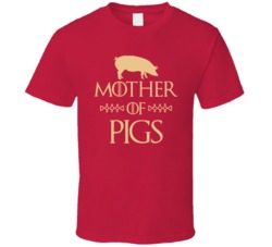 Mother Of Pigs Got Parody T Shirt Mother Of Pigs Got Parody T Shirt