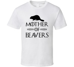 Mother Of Beavers Got Parody White T Shirt Mother Of Beavers Got Parody White T Shirt