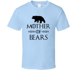 Mother Of Bears Got Parody Light Blue T Shirt Mother Of Bears Got Parody Light Blue T Shirt
