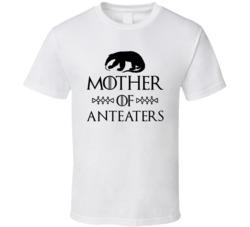 Mother Of Anteaters Got Parody White T Shirt Mother Of Anteaters Got Parody White T Shirt