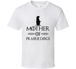 Mother Of Prairie Dogs Got Parody White T Shirt