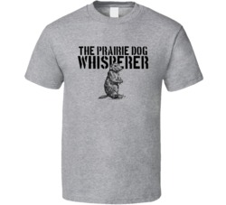 The Prairie Dog Whisperer Animal Mammal T Shirt