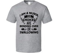 I Am A Nurse Bending Over Or Swallowing T Shirt