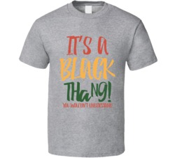 It's A Black Thang You Wouldn't Understand T Shirt