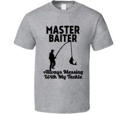 Master Baiter Always Messing With My Tackle Fishing Angling T Shirt