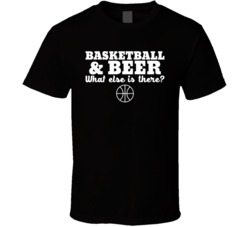 Basketball And Beer What Else Is There Super Fan T Shirt