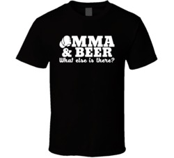 Mma Mixed Martial Arts And Beer What Else Is There Super Fan T Shirt