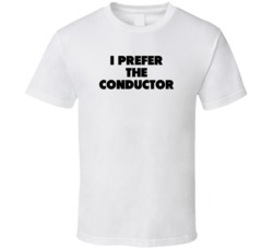 I Prefer The Conductor Band Musician Music Super Fan T Shirt I Prefer The Conductor Band Musician Music Super Fan T Shirt