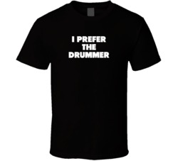 I Prefer The Drummer Band Musician Music Super Fan Black T Shirt I Prefer The Drummer Band Musician Music Super Fan Black T Shirt