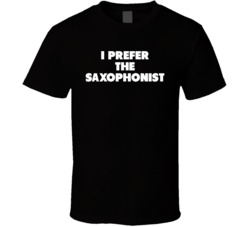 I Prefer The Saxophonist Band Musician Music Super Fan Black T Shirt I Prefer The Saxophonist Band Musician Music Super Fan Black T Shirt