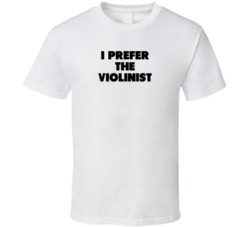 I Prefer The Violinist Band Musician Music Super Fan T Shirt I Prefer The Violinist Band Musician Music Super Fan T Shirt