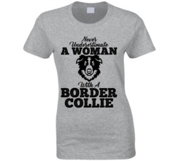 Never Underestimate A Woman With A Border Collie Dog T Shirt Never Underestimate A Woman With A Border Collie Dog T Shirt