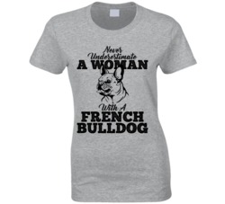 Never Underestimate A Woman With A French Bulldog Dog T Shirt Never Underestimate A Woman With A French Bulldog Dog T Shirt