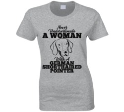 Never Underestimate A Woman With A German Shorthaired Pointer T Shirt Never Underestimate A Woman With A German Shorthaired Pointer T Shirt