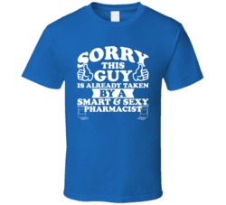 Sorry This Guy Is Already Taken By A Smart And Sexy Pharmacist T Shirt Sorry This Guy Is Already Taken By A Smart And Sexy Pharmacist T Shirt