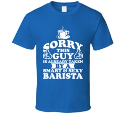 Sorry This Guy Is Already Taken By A Smart And Sexy Barista T Shirt Sorry This Guy Is Already Taken By A Smart And Sexy Barista T Shirt