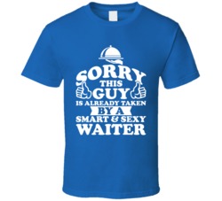 Sorry This Guy Is Already Taken By A Smart And Sexy Waiter T Shirt Sorry This Guy Is Already Taken By A Smart And Sexy Waiter T Shirt