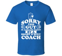 Sorry This Guy Is Already Taken By A Smart And Sexy Coach T Shirt Sorry This Guy Is Already Taken By A Smart And Sexy Coach T Shirt