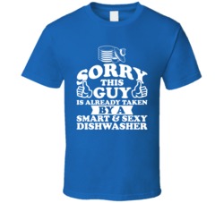 Sorry This Guy Is Already Taken By A Smart And Sexy Dishwasher T Shirt Sorry This Guy Is Already Taken By A Smart And Sexy Dishwasher T Shirt