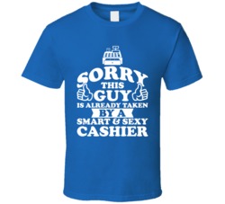 Sorry This Guy Is Already Taken By A Smart Sexy Cashier T Shirt Sorry This Guy Is Already Taken By A Smart Sexy Cashier T Shirt
