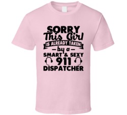 Sorry This Girl Already Taken Smart And Sexy 911 Dispatcher T Shirt Sorry This Girl Already Taken Smart And Sexy 911 Dispatcher T Shirt