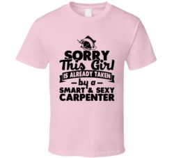 Sorry This Girl Already Taken Smart And Sexy Carpenter T Shirt Sorry This Girl Already Taken Smart And Sexy Carpenter T Shirt