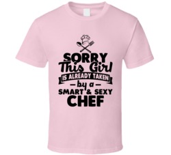 Sorry This Girl Already Taken Smart And Sexy Chef T Shirt Sorry This Girl Already Taken Smart And Sexy Chef T Shirt
