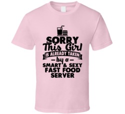 Sorry This Girl Already Taken Smart And Sexy Fast Food Server T Shirt Sorry This Girl Already Taken Smart And Sexy Fast Food Server T Shirt