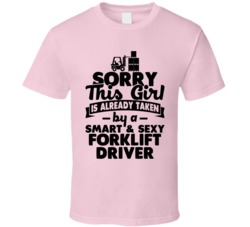 Sorry This Girl Already Taken Smart And Sexy Forklift Driver T Shirt Sorry This Girl Already Taken Smart And Sexy Forklift Driver T Shirt