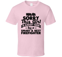Sorry This Girl Already Taken Smart And Sexy Firefighter T Shirt Sorry This Girl Already Taken Smart And Sexy Firefighter T Shirt