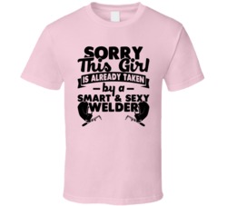 Sorry This Girl Already Taken Smart And Sexy Welder T Shirt Sorry This Girl Already Taken Smart And Sexy Welder T Shirt