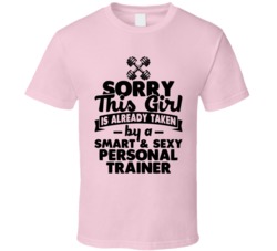 Sorry This Girl Already Taken Smart And Sexy Personal Trainer T Shirt Sorry This Girl Already Taken Smart And Sexy Personal Trainer T Shirt