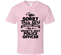 Sorry This Girl Already Taken Smart And Sexy Police Officer T Shirt Sorry This Girl Already Taken Smart And Sexy Police Officer T Shirt