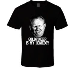 Goldfinger Is My Homeboy Bond 007 Villain T Shirt Goldfinger Is My Homeboy Bond 007 Villain T Shirt