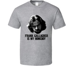 Frank Gallagher Is My Homeboy Shameless Villain T Shirt Frank Gallagher Is My Homeboy Shameless Villain T Shirt