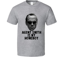 Agent Smith Is My Homeboy Matrix Movie Villain T Shirt Agent Smith Is My Homeboy Matrix Movie Villain T Shirt