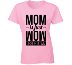 Mom Is Just Wow Upside Down Mother's Day Mama T Shirt Mom Is Just Wow Upside Down Mother's Day Mama T Shirt