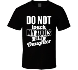 Do Not Touch My Tools Or My Daughter Father's Day T Shirt Do Not Touch My Tools Or My Daughter Father's Day T Shirt
