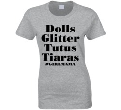 Dolls Glitter Tutus Tiaras Girl Mama Mother's Day Mom T Shirt Dolls Glitter Tutus Tiaras Girl Mama Mother's Day Mom T Shirt