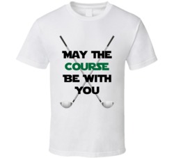 May The Course Be With Your Golf Day Greens T Shirt May The Course Be With Your Golf Day Greens T Shirt